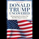 Donald Trump Uncovered: 60 Surprising Facts About The Man Who Shaped America Audiobook