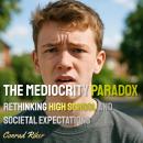 The Mediocrity Paradox: Rethinking High School and Societal Expectations Audiobook