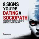 8 Signs You're Dating a Sociopath: Recognizing the Red Flags of a Dangerous Relationship Audiobook