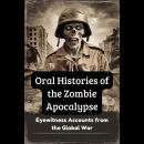 Oral Histories of the Zombie Apocalypse: Eyewitness Accounts from the Global War Audiobook