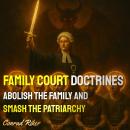Family Court Doctrines: Abolish The Family and Smash The Patriarchy Audiobook