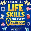 Essential Life Skills for Every 9-Year-Old: How to Make Friends, Build Confidence, Stay Chill and Other Cool Superpowers for Tween Boys and Girls Audiobook