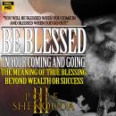 Be Blessed in Your Coming and Going, The Meaning of True Blessing Beyond Wealth or Success: How to L Audiobook
