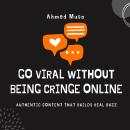 Go Viral Without Being Cringe Online: Authentic Content That Builds Real Buzz Audiobook
