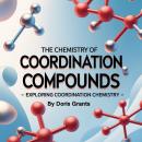 The Chemistry of Coordination Compounds: Exploring Coordination Chemistry Audiobook