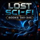 Lost Sci-Fi Books 341 thru 345 - Five Vintage Sci-Fi Short Stories from the 1930s, 40s, 50s and 60s: Space Exploration, Alien Encounters, and Unexpected Heroes Audiobook