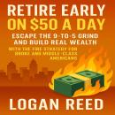 Retire Early on $50 a Day: Escape the 9-to-5 Grind and Build Real Wealth with the FIRE Strategy for  Audiobook