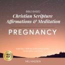 Bible Based Christian Scripture Affirmations & Meditation Pregnancy: Inspiring, Uplifting, Motivatio Audiobook