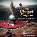 The Mongol Empire: Conquerors of the Steppes Audiobook