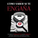 [Spanish] - Cómo Saber Si Te Engaña: Descubre Las Señales Ocultas De Una Infidelidad, Aprende A Dete Audiobook