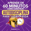 [Spanish] - Aprende en 60 minutos cómo construir autodisciplina para toda la vida: Estrategias proba Audiobook