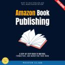 Amazon Book Publishing:: How to Self-Publish and Sell More Books on KDP (A Step-by-Step Guide to Writing, Formatting, and Marketing Your Book) Audiobook