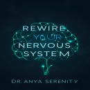 Rewire Your Nervous System: Unlock Lasting Calm, Overcome Anxiety, and Reclaim Your Life with Proven Audiobook