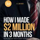 How I made $2 Million in 3 Months: How to get rich: Easy Money Audiobook