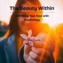The Beauty Within: Unlocking Your Soul with Psychology Audiobook