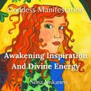 Goddess Manifestation: Awakening Inspiration And Divine Energy Audiobook