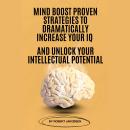 Mind Boost Proven Strategies To Dramatically Increase Your IQ And Unlock Your Intellectual Potential Audiobook
