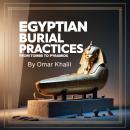 Egyptian Burial Practices: From Tombs to Pyramids Audiobook