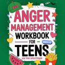 Anger Management Workbook for Teens on the Spectrum: Fun Exercises to Stay Calm, Control Emotions, and Build Confidence Audiobook