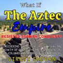 What If The Aztec Empire Resisted Spanish Conquest?: The Flourishing of Tenochtitlán and the Unalter Audiobook