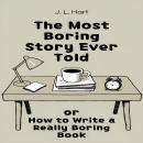 The Most Boring Story Ever Told: or How to Write a Really Boring Book Audiobook