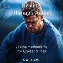 Healing Through Action: Coping Mechanisms for Grief and Loss Audiobook