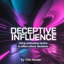 Deceptive Influence: Using Misleading Tactics to Affect Other's Decisions Audiobook