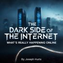 The Dark Side of the Internet: What's Really Happening Online Audiobook
