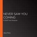 Never Saw You Coming: A Small Town Romance Audiobook