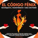 [Spanish] - El Código Fénix: Reconquista, Transfórmate Y Ama Con Poder. Secretos Para Sanar Tu Corazón, Romper Ciclos Destructivos Y Reconstruir Una Relación Más Sólida Y Consciente. Superar patrones tóxicos Audiobook