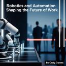 Robotics and Automation: Shaping the Future of Work Audiobook