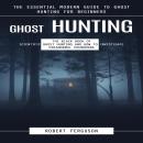 Ghost Hunting: The Essential Modern Guide to Ghost Hunting for Beginners (The Black Book of Scientif Audiobook