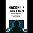 Hacker's Linux Primer: Essential Networking, Scripting, and Security Skills with Kali Audiobook