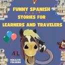 [Spanish] - Funny Spanish Stories for Learners and Travelers: Humorous Spanish Short Stories for Lan Audiobook