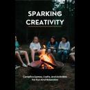 Sparking Creativity: Campfire Games, Crafts, And Activities For Fun And Relaxation Audiobook