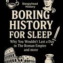 Boring History For Sleep: Why You Wouldn't Last a Day in The Roman Empire and more Audiobook