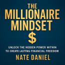 The Millionaire Mindset: Unlock the Hidden Power Within to Create Lasting Financial Freedom Audiobook