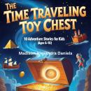 The Time Traveling Toy Chest: 10 Adventure Stories for kids (Ages 6-10) Audiobook