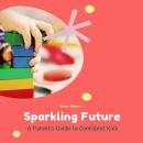 Sparkling Future: A Parent's Guide to Confident Kids Audiobook