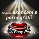 [Czech] - Snadné skončení s pornografií! Metoda Easy Peasy: Skoncujte s pornografií bez bolesti, bez Audiobook