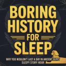 Boring History For Sleep: Why You Wouldn't Last a Day in Ancient Egypt Audiobook