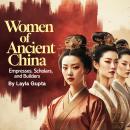 Women of Ancient China: Empresses, Scholars, and Builders Audiobook