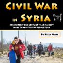 Civil War in Syria: The Modern-Day Conflict That Has Left More Than 400,000 People Dead Audiobook