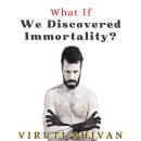 What If We Discovered Immortality?: Unraveling the Implications of Immortal Existence on Humanity an Audiobook