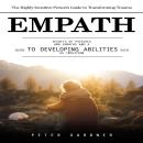 Empath: The Highly Sensitive Person’s Guide to Transforming Trauma (Secrets of Psychics and Empaths  Audiobook