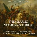 The Islamic Invasions of Europe: The History of the Ottoman and Moorish Campaigns across the Contine Audiobook
