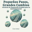 [Spanish] - Pequeños Pasos, Grandes Cambios: Técnicas de Exposición Gradual para la Ansiedad Social Audiobook