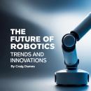 The Future of Robotics: Trends and Innovations Audiobook