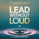 Cover of Lead Without Loud: The Introvert’s Guide to Influence, Confidence, and Success