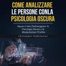 [Italian] - COME ANALIZZARE LE PERSONE CON LA PSICOLOGIA OSCURA: Impara Come Padroneggiare la Psicol Audiobook